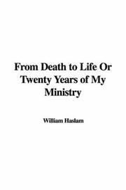 Cover of: From Death to Life Or Twenty Years of My Ministry by William Haslam