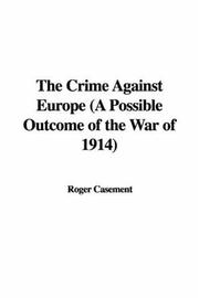 Cover of: The Crime Against Europe (A Possible Outcome of the War of 1914) by Casement, Roger Sir