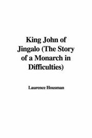 Cover of: King John of Jingalo (The Story of a Monarch in Difficulties) | Laurence Housman