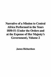 Cover of: Narrative of a Mission to Central Africa Performed in the Years 1850-51 (Under the Orders and at the Expense of Her Majesty's Government), Volume 2 by James Richardson