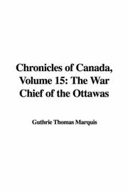 Cover of: Chronicles of Canada, Volume 15: The War Chief of the Ottawas (Chronicles of Canada)