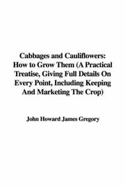 Cover of: Cabbages and Cauliflowers: How to Grow Them (A Practical Treatise, Giving Full Details On Every Point, Including Keeping And Marketing The Crop)