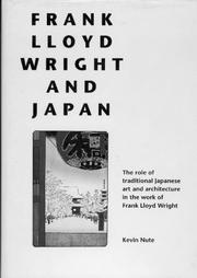 Cover of: Frank Lloyd Wright and Japan: the role of traditional Japanese art and architecture in the work of Frank Lloyd Wright