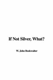 Cover of: If Not Silver, What? | W. John Bookwalter