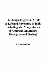 Cover of: The Jungle Fugitives (A Tale of Life and Adventure in India Including also Many Stories of American Adventure, Enterprise and Daring)