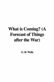 Cover of: What is Coming? (A Forecast of Things after the War) by H. G. Wells