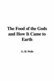 Cover of: The Food of the Gods and How It Came to Earth by H. G. Wells, H. G. Wells