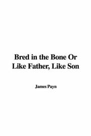 Cover of: Bred in the Bone Or Like Father, Like Son by James Payn