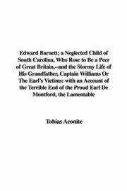 Cover of: Edward Barnett; a Neglected Child of South Carolina, Who Rose to Be a Peer of Great Britain,--and the Stormy Life of His Grandfather, Captain Williams ... the Proud Earl De Montford, the Lamentable | Tobias Aconite