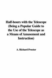 Cover of: Half-hours with the Telescope (Being a Popular Guide to the Use of the Telescope as a Means of Amusement and Instruction) | A. Richard Proctor