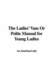 Cover of: The Ladies' Vase Or Polite Manual for Young Ladies by An American Lady