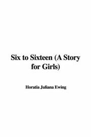 Cover of: Six to Sixteen (A Story for Girls) | Juliana Horatia Gatty Ewing
