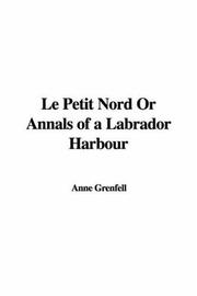Cover of: Le Petit Nord Or Annals of a Labrador Harbour | Anne Grenfell