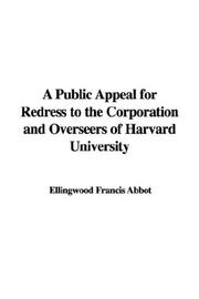 Cover of: A Public Appeal for Redress to the Corporation and Overseers of Harvard University | Francis Ellingwood Abbot