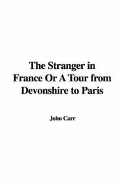 Cover of: The Stranger in France Or A Tour from Devonshire to Paris by John Carr