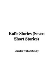 Cover of: Kafir Stories (Seven Short Stories) | Charles William Scully