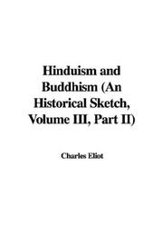 Cover of: Hinduism and Buddhism (An Historical Sketch, Volume III, Part II) | Eliot, Charles