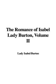 Cover of: The Romance of Isabel Lady Burton, Volume II | Lady Isabel Burton