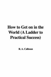 Cover of: How to Get on in the World (A Ladder to Practical Success) | R. A. Calhoun
