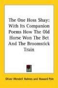 Cover of: The One Hoss Shay: With Its Companion Poems How The Old Horse Won The Bet And The Broomstick Train
