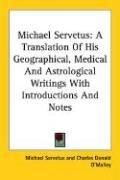 Cover of: Michael Servetus: A Translation Of His Geographical, Medical And Astrological Writings With Introductions And Notes