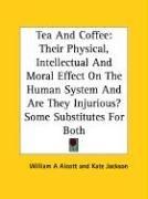 Cover of: Tea and Coffee by William A. Alcott, William A. Alcott, Kate Jackson