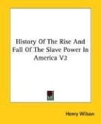 Cover of: History Of The Rise And Fall Of The Slave Power In America V2 | Henry Wilson