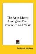 Cover of: The Ante-nicene Apologies: Their Character and Value