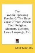 The Yoruba-Speaking Peoples Of The Slave Coast Of West Africa by Alfred Burdon Ellis