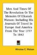 Cover of: Men And Times Of The Revolution Or The Memoirs Of Elkanah Watson: Including His Journals Of Travel In Europe And America From The Year 1777 To 1842