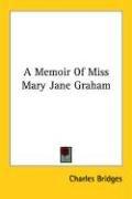 Cover of: A Memoir Of Miss Mary Jane Graham by Charles Bridges, Charles Bridges