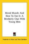Cover of: Moral Muscle And How To Use It | Frederick A. Atkins
