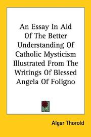 Cover of: An Essay In Aid Of The Better Understanding Of Catholic Mysticism Illustrated From The Writings Of Blessed Angela Of Foligno by Algar Labouchere Thorold