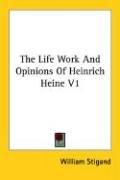 Cover of: The Life Work And Opinions Of Heinrich Heine V1 by William Stigand, William Stigand