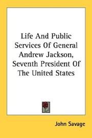 Cover of: Life And Public Services Of General Andrew Jackson, Seventh President Of The United States | John Savage