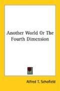 Cover of: Another World Or The Fourth Dimension by Alfred Taylor Schofield, Alfred Taylor Schofield