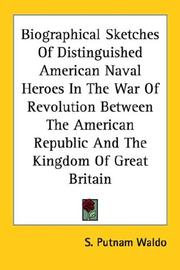 Cover of: Biographical Sketches Of Distinguished American Naval Heroes In The War Of Revolution Between The American Republic And The Kingdom Of Great Britain