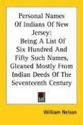 Cover of: Personal Names Of Indians Of New Jersey: Being A List Of Six Hundred And Fifty Such Names, Gleaned Mostly From Indian Deeds Of The Seventeenth Century