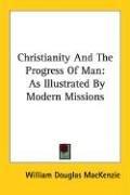 Cover of: Christianity And The Progress Of Man: As Illustrated By Modern Missions