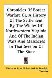 Chronicles of border warfare, or, a history of the settlement by the whites, of north-western Virginia, and of the Indian wars and massacres in that section of the state by Alexander Scott Withers