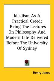Cover of: Idealism As A Practical Creed: Being The Lectures On Philosophy And Modern Life Delivered Before The University Of Sydney