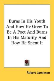 Cover of: Burns In His Youth And How He Grew To Be A Poet And Burns In His Maturity And How He Spent It