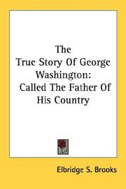 Cover of: The True Story Of George Washington: Called The Father Of His Country