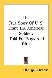 Cover of: The True Story Of U. S. Grant The American Soldier: Told For Boys And Girls