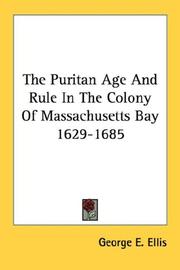 Cover of: The Puritan Age And Rule In The Colony Of Massachusetts Bay 1629-1685 | George E. Ellis