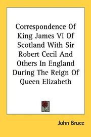 Cover of: Correspondence Of King James VI Of Scotland With Sir Robert Cecil And Others In England During The Reign Of Queen Elizabeth