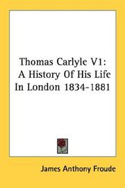 Cover of: Thomas Carlyle V1: A History Of His Life In London 1834-1881