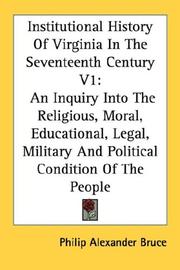 Cover of: Institutional History Of Virginia In The Seventeenth Century V1: An Inquiry Into The Religious, Moral, Educational, Legal, Military And Political Condition Of The People