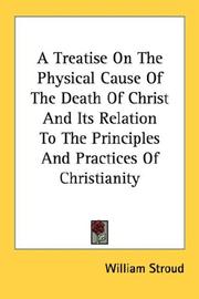 Cover of: A Treatise On The Physical Cause Of The Death Of Christ And Its Relation To The Principles And Practices Of Christianity