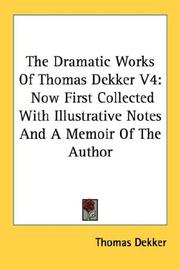 Cover of: The Dramatic Works Of Thomas Dekker V4: Now First Collected With Illustrative Notes And A Memoir Of The Author
